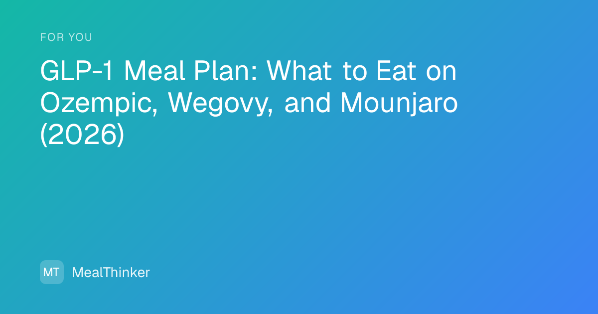 GLP-1 Meal Plan: What to Eat on Ozempic, Wegovy, and Mounjaro (2026) -  MealThinker
