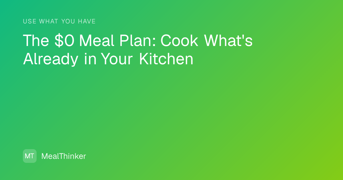 The $0 Meal Plan: Cook What's Already in Your Kitchen - MealThinker